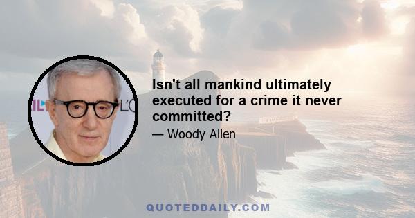 Isn't all mankind ultimately executed for a crime it never committed?