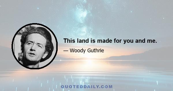 This land is made for you and me.