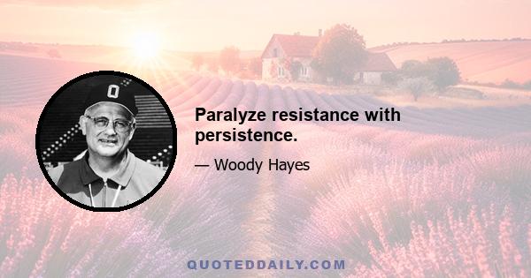 Paralyze resistance with persistence.