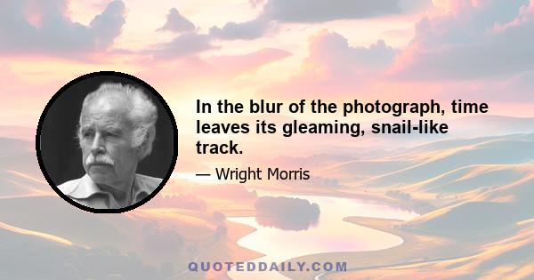 In the blur of the photograph, time leaves its gleaming, snail-like track.