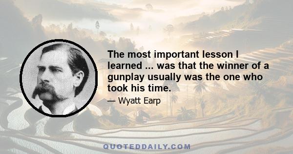 The most important lesson I learned ... was that the winner of a gunplay usually was the one who took his time.