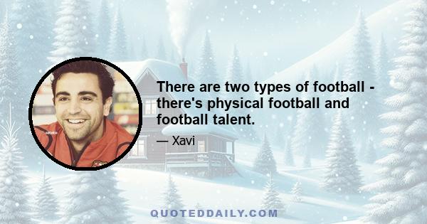There are two types of football - there's physical football and football talent.
