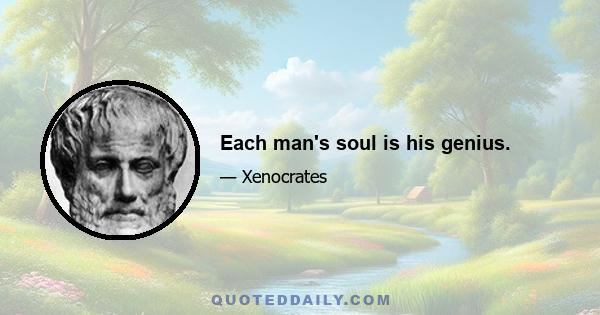 Each man's soul is his genius.