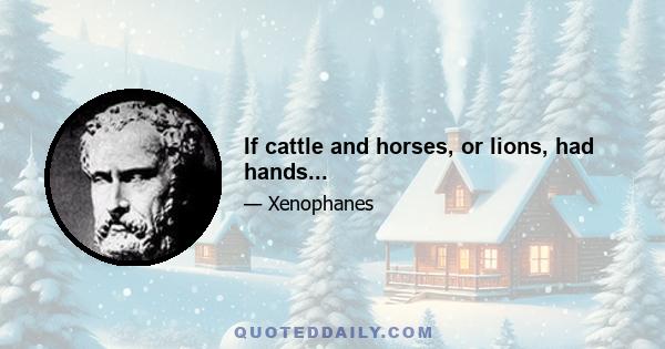 If cattle and horses, or lions, had hands...