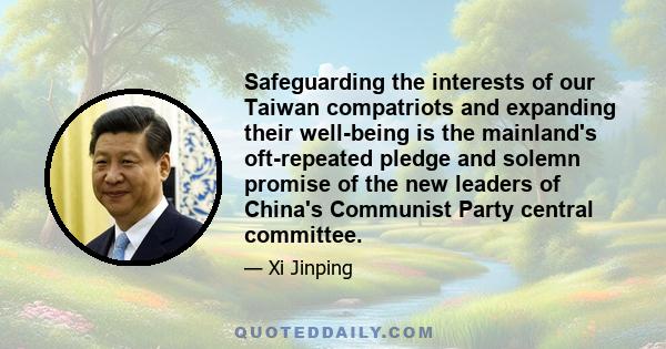 Safeguarding the interests of our Taiwan compatriots and expanding their well-being is the mainland's oft-repeated pledge and solemn promise of the new leaders of China's Communist Party central committee.