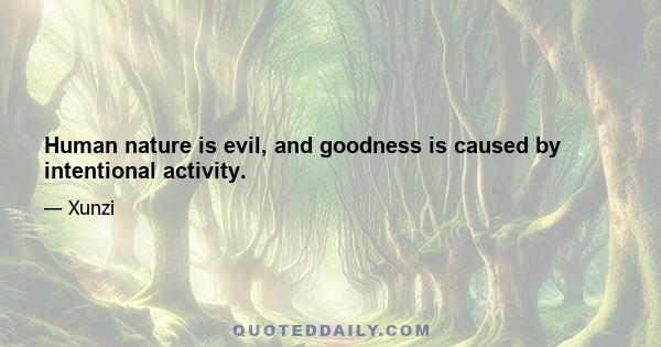 Human nature is evil, and goodness is caused by intentional activity.