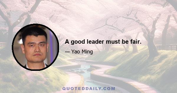 A good leader must be fair.