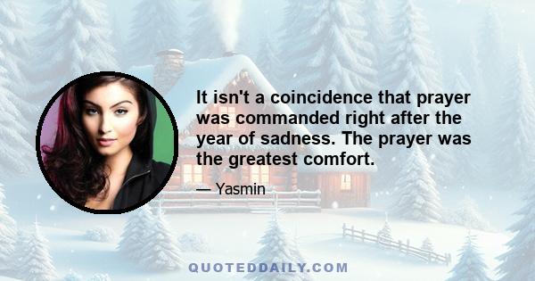 It isn't a coincidence that prayer was commanded right after the year of sadness. The prayer was the greatest comfort.