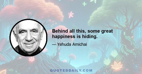 Behind all this, some great happiness is hiding.