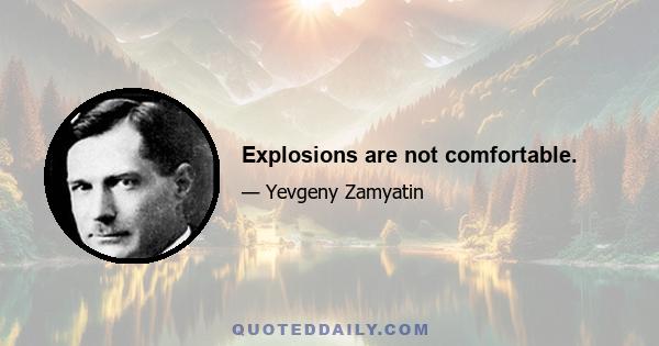 Explosions are not comfortable.