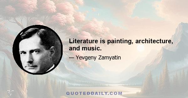 Literature is painting, architecture, and music.