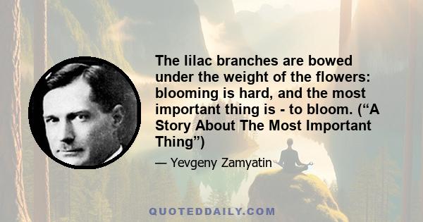 The lilac branches are bowed under the weight of the flowers: blooming is hard, and the most important thing is - to bloom. (“A Story About The Most Important Thing”)