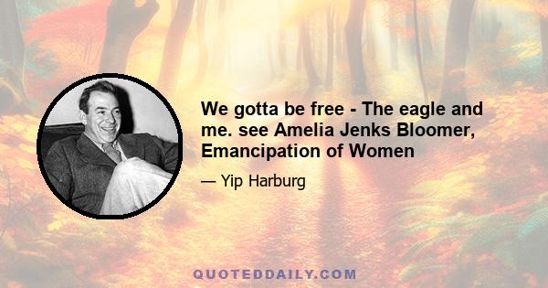 We gotta be free - The eagle and me. see Amelia Jenks Bloomer, Emancipation of Women