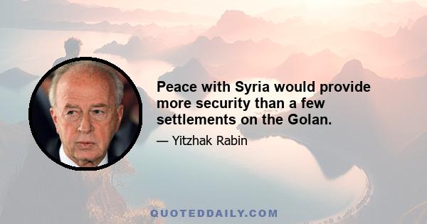 Peace with Syria would provide more security than a few settlements on the Golan.