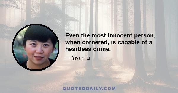 Even the most innocent person, when cornered, is capable of a heartless crime.