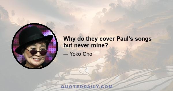 Why do they cover Paul's songs but never mine?
