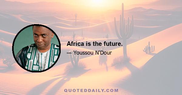 Africa is the future.