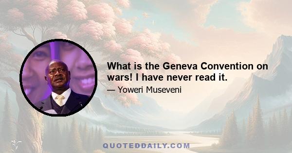 What is the Geneva Convention on wars! I have never read it.