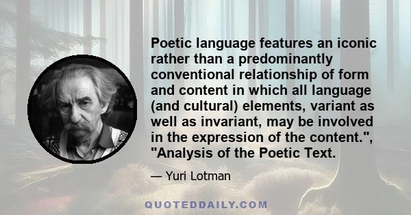 Poetic language features an iconic rather than a predominantly conventional relationship of form and content in which all language (and cultural) elements, variant as well as invariant, may be involved in the expression 