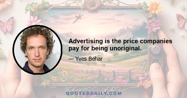 Advertising is the price companies pay for being unoriginal.