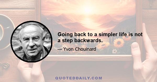 Going back to a simpler life is not a step backwards.