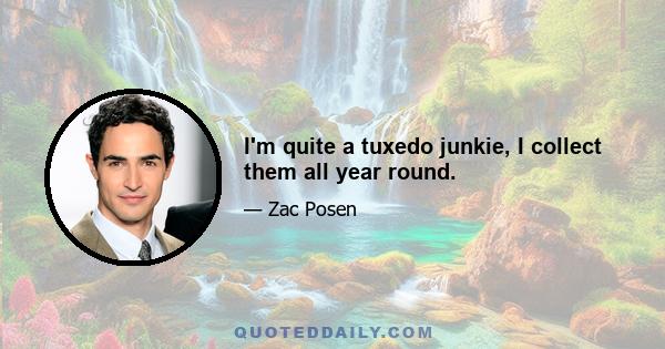 I'm quite a tuxedo junkie, I collect them all year round.