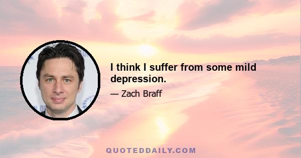 I think I suffer from some mild depression.