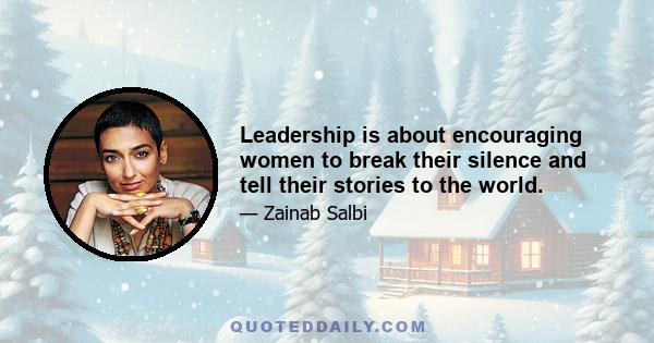 Leadership is about encouraging women to break their silence and tell their stories to the world.