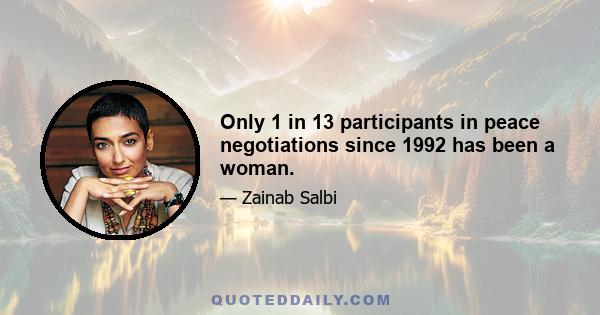 Only 1 in 13 participants in peace negotiations since 1992 has been a woman.
