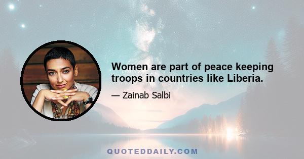 Women are part of peace keeping troops in countries like Liberia.