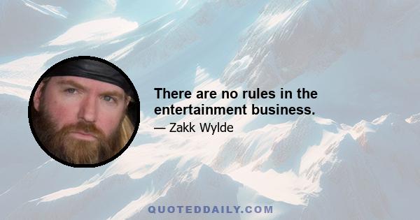 There are no rules in the entertainment business.