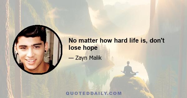 No matter how hard life is, don't lose hope