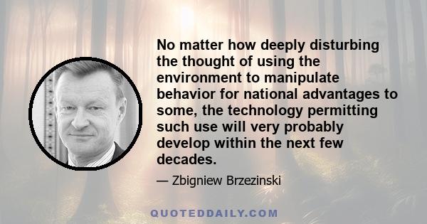 No matter how deeply disturbing the thought of using the environment to manipulate behavior for national advantages to some, the technology permitting such use will very probably develop within the next few decades.