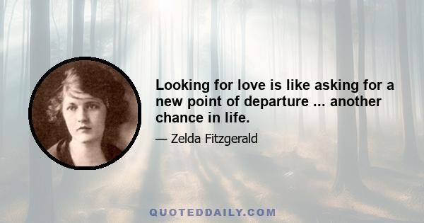 Looking for love is like asking for a new point of departure ... another chance in life.