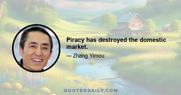 Piracy has destroyed the domestic market.