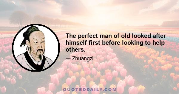 The perfect man of old looked after himself first before looking to help others.