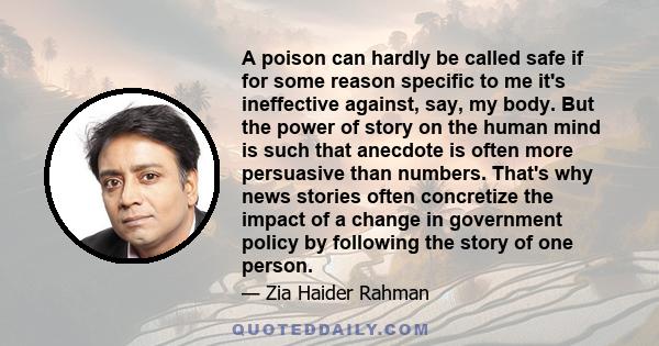 A poison can hardly be called safe if for some reason specific to me it's ineffective against, say, my body. But the power of story on the human mind is such that anecdote is often more persuasive than numbers. That's