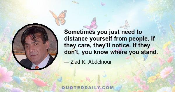 Sometimes you just need to distance yourself from people. If they care, they'll notice. If they don't, you know where you stand.