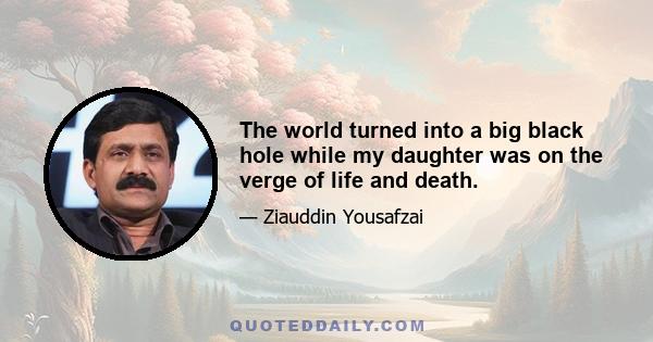 The world turned into a big black hole while my daughter was on the verge of life and death.