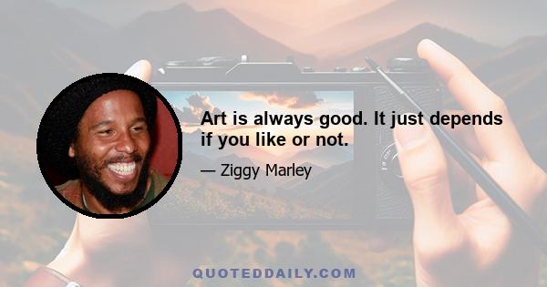 Art is always good. It just depends if you like or not.