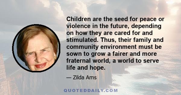 Children are the seed for peace or violence in the future, depending on how they are cared for and stimulated. Thus, their family and community environment must be sown to grow a fairer and more fraternal world, a world 