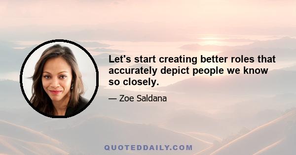 Let's start creating better roles that accurately depict people we know so closely.