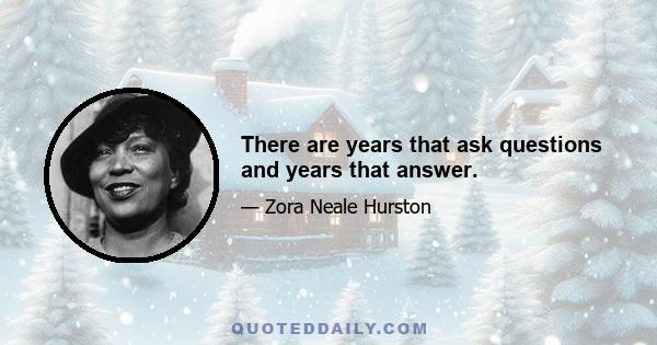 There are years that ask questions and years that answer.