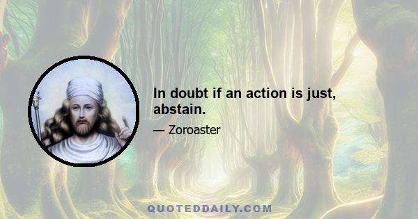 In doubt if an action is just, abstain.