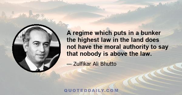 A regime which puts in a bunker the highest law in the land does not have the moral authority to say that nobody is above the law.