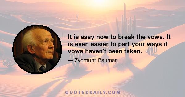 It is easy now to break the vows. It is even easier to part your ways if vows haven't been taken.