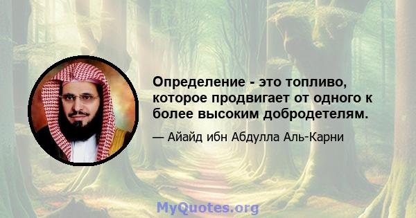 Определение - это топливо, которое продвигает от одного к более высоким добродетелям.