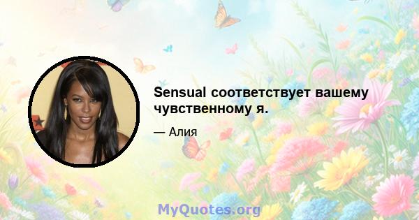 Sensual соответствует вашему чувственному я.