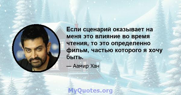 Если сценарий оказывает на меня это влияние во время чтения, то это определенно фильм, частью которого я хочу быть.