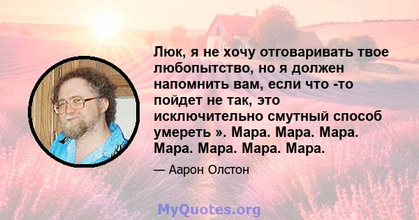 Люк, я не хочу отговаривать твое любопытство, но я должен напомнить вам, если что -то пойдет не так, это исключительно смутный способ умереть ». Мара. Мара. Мара. Мара. Мара. Мара. Мара.